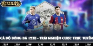 Cá Độ Bóng Đá 123b - Trải Nghiệm Cược Trực Tuyến Xanh Chín