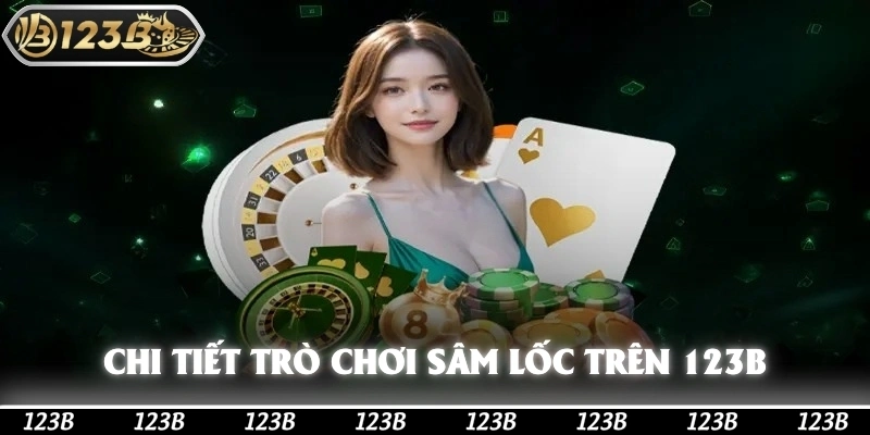 Khám phá chi tiết về trò chơi Sâm Lốc trên nền tảng 123b