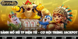 Sảnh Nổ Hũ TP Điện Tử – Cơ Hội Trúng Jackpot Khủng Từ 123b