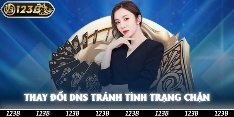 Thay đổi DNS để tránh tình trạng 123b bị chặn