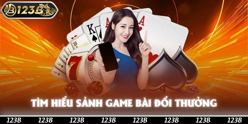 Tìm hiểu sảnh game bài đổi thưởng 123b